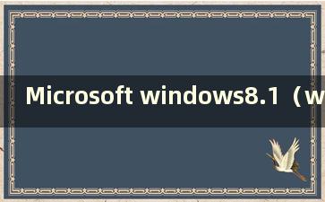 Microsoft windows8.1（windows8介绍）